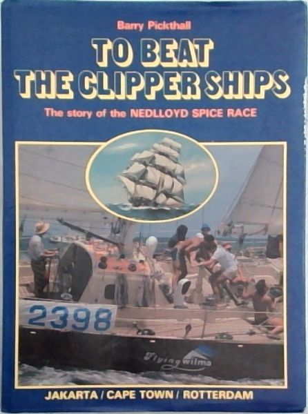 TO BEAT THE CLIPPER SHIPS The Story of the Nedlloyd Spice Race, Jakarta/ Cape Town / Rotterdam
