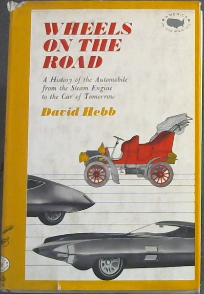 Wheels On The Road; A History of the Automobile from the Steam Engine to the Car of Tomorrow