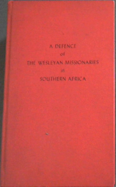 A Defence of the Wesleyan missionaries in Southern Africa: Comprising copies of a correspondence with the Reverend John Philip: an introduction and Appendix (The State Library, Pretoria No. 79)