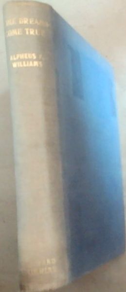 Some Dreams Come True - Being a sheaf of stories leading up to the discovery of copper, diamonds and gold in Southern Africa, and of the pioneers who took part in the excitement of those early days