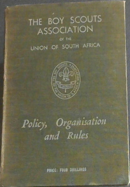 The Boy Scouts Association of the Union of South Africa: Policy, Organisation and Rules/ Die Verkennerseunsvereniging van Die Unie van Suid-Afrika