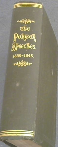 The Porter Speeches. Speeches delivered by The Hon William Porter during the years 1839-1845 inclusive