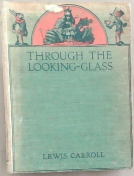 Image for Through the Looking - Glass, and what Alice found there Through the Looking - Glass, and what Alice found there