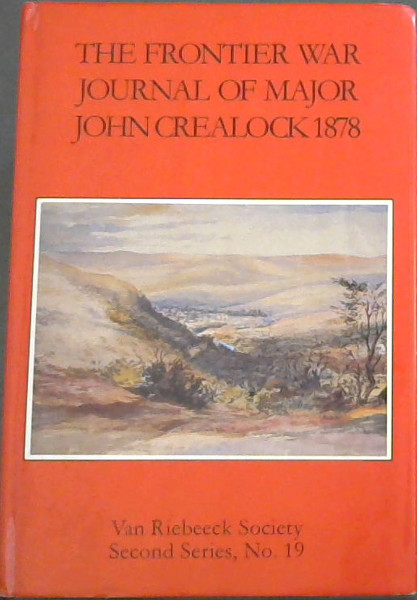 The Frontier War Journal Of Major John Crealock 1878 - A Narrative of the Ninth Frontier War by the Assistant Military secretary to Lieutenant General Thesiger