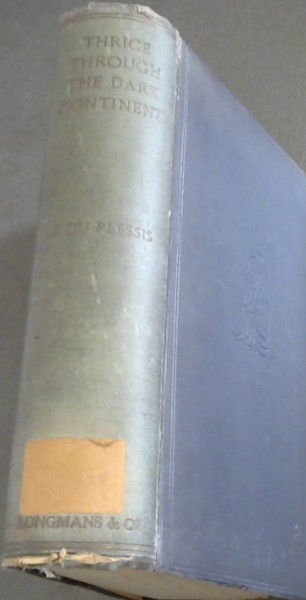 Thrice Through the Dark Continent ; Record of Journeyings across Africa during the years 1913 - 16