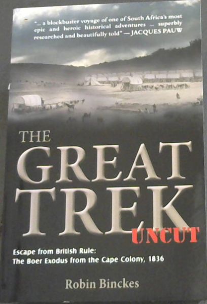 The Great Trek uncut - Escape from British Rule : The Boer Exodus from the Cape Colony, 1836