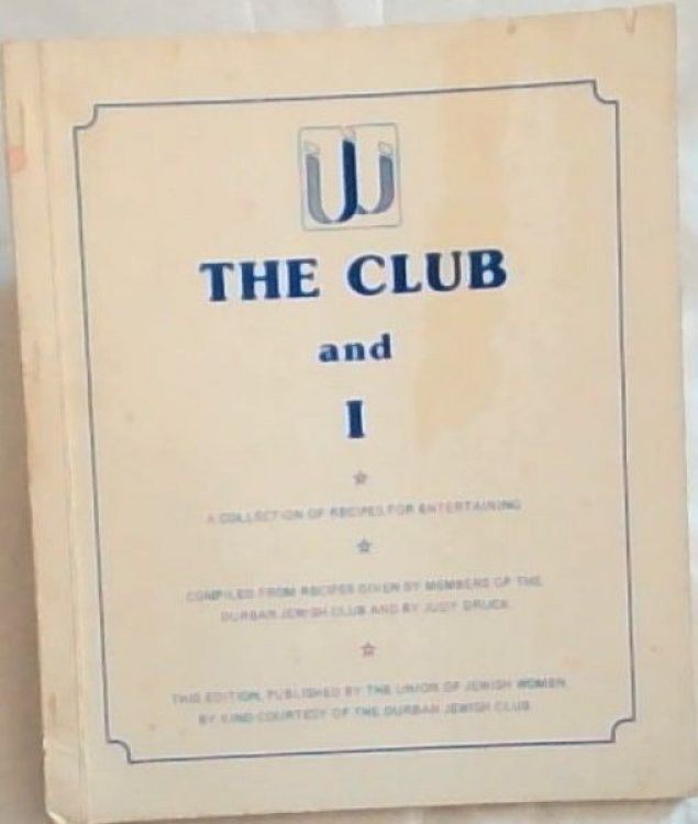 The Club and I: a collection of recipes for entertaining (compiled from recipes given by members of the Durban Jewish Club and by Judy Druck)