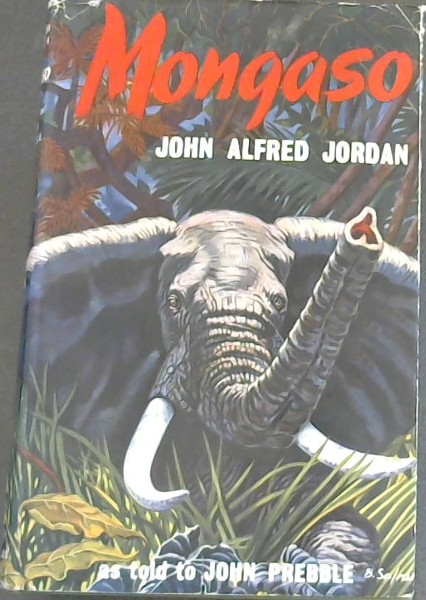 Mongaso : Man Who Is Always Moving : The Story of an African Hunter John Alfred Jordan