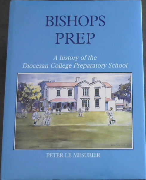 Bishops Prep : A History of the Diocesan College Preparatory School