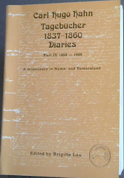 Carl Hugo Hahn 1837-1860 : A missionary in Nama- and Damaraland - Part IV: 1856-1860 (Archeia, Windhoek Archives Source Publication Series, Nr 4)