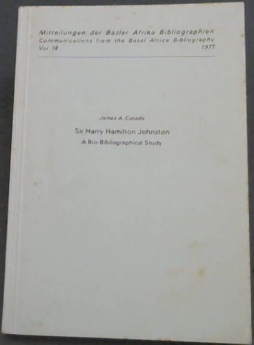 Sir Harry Hamilton Johnston : A Bio-Bibliographical Study [Mitteilungen der Basler Afrika Bibliographien / Communications from the Basel Africa Bibliography] Volume 18 , 1977