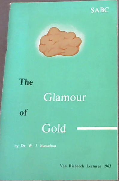 The Glamour of Gold: The Van Riebeeck Lectures 1963