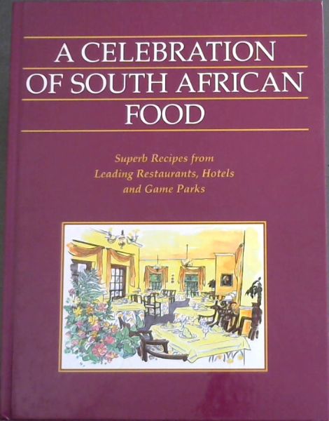 A Celebration of South African Food: Superb Recipes from Leading Restaurants, Hotels and Game Parks