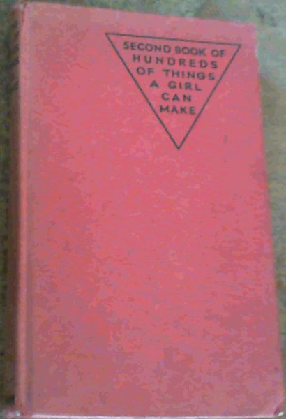 The Second Book of Hundreds of Things a Girl Can Make : A Hobby Book for Girls of All Ages