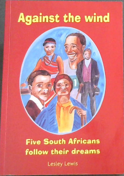 Image for Against the Wind: Five South Africans Follow Their Dreams Against the Wind: Five South Africans Follow Their Dreams