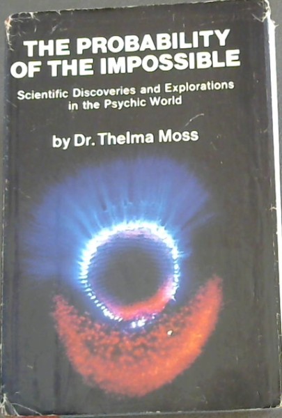 The Probability Of The Impossible: Scientific Discoveries and Explorations of the Psychic World