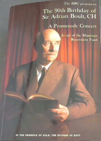 The 90th Birthday of Sir Adrian Boult, C.H. . A Promade Concert In aid of the Musicians Benevolent Fund