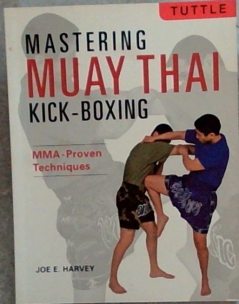 Mastering Muay Thai Kick-Boxing: MMA-Proven Techniques