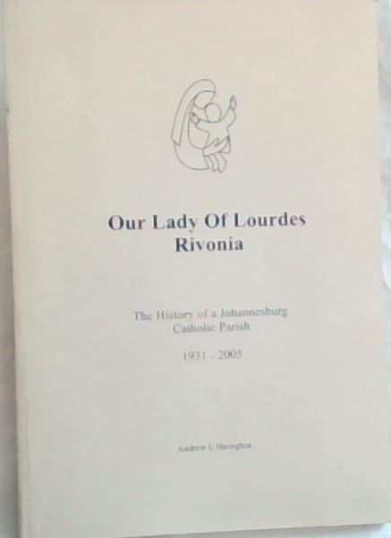 Our Lady of Lourdes Rivonia : The History of a Johannesburg Catholic Parish 1931 - 2005