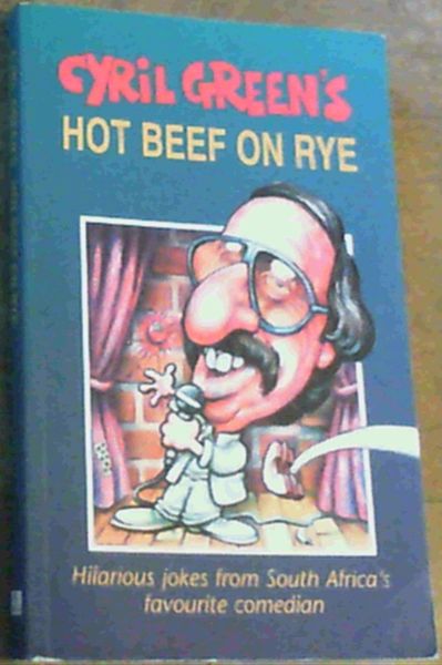 Cyril Green's Hot Beef on Rye : Hilarious Jokes from South Africa's Favourite Comedian