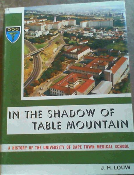 In The Shadow of Table Mountain : A History of the University of Cape Town Medical School and its Associated Teaching Hospitals up to 1950, with glimpses into the future