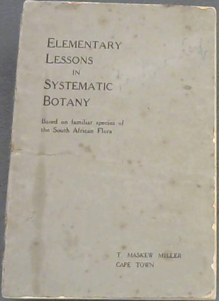 Elementary Lessons in Systematic Botany based on familiar species of the South African Flora with an introduction and eight summaries