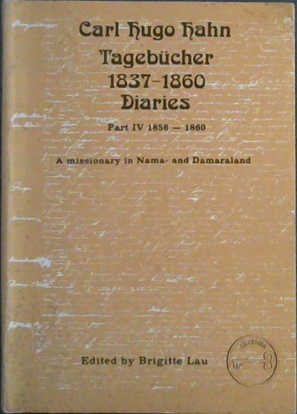 Carl Hugo Hahn 1837-1860: A missionary in Nama and Damaraland Part IV 1856-1860 (Volume 4 only)