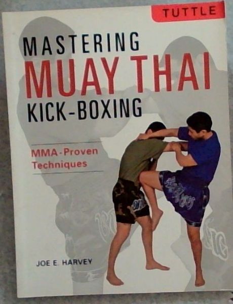 Mastering Muay Thai Kick-Boxing: MMA-Proven Techniques