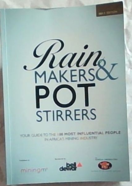 Rain Makers and Pot Stirrers : your guide to the 100 most influential people in Africa's Mining Industry