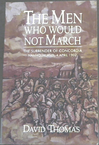 The Men Who Would Not March: The Surrender of Concordia, Namaqualand, 4 April 1902