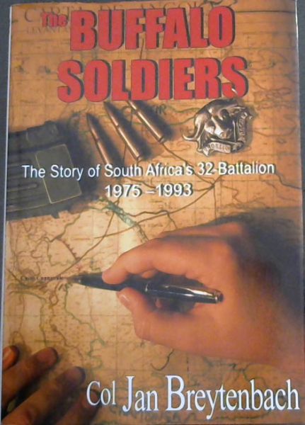Image for The Buffalo Soldiers: The Story of South Africa's 32 Battalion 1975-1993 The Buffalo Soldiers: The Story of South Africa's 32 Battalion 1975-1993