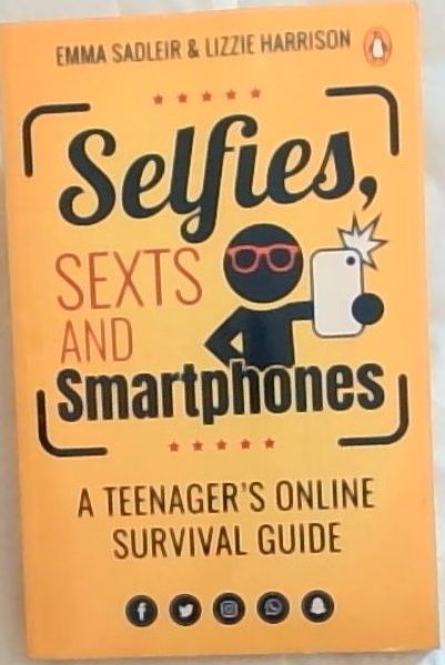 Selfies, Sexts and Smartphones: a teenager's online survival guide