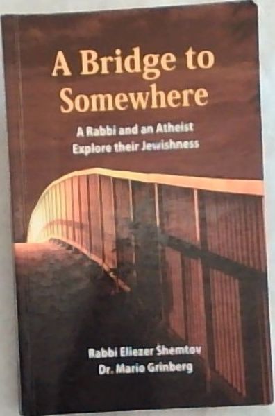 Image for A Bridge To Somewhere: A Rabbi And An Atheist Explore Their Jewishness A Bridge To Somewhere: A Rabbi And An Atheist Explore Their Jewishness