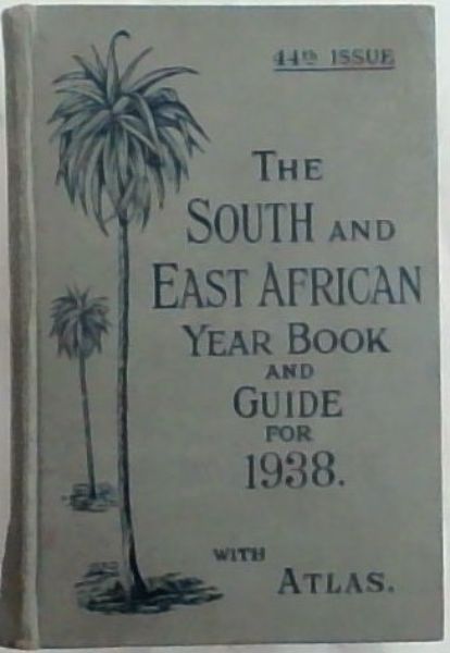 The South and East African Year Book and Guide for 1938. with Atlas. 44th Issue