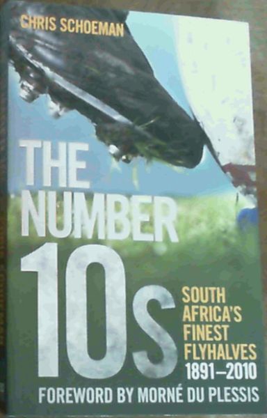 The Number 10s : South Africa's Finest Flyhalves 1891-2010