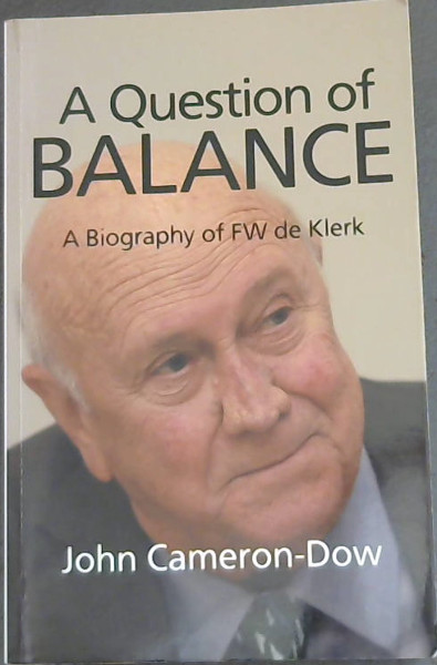 A Question of BALANCE - A Biography of FW de Klerk