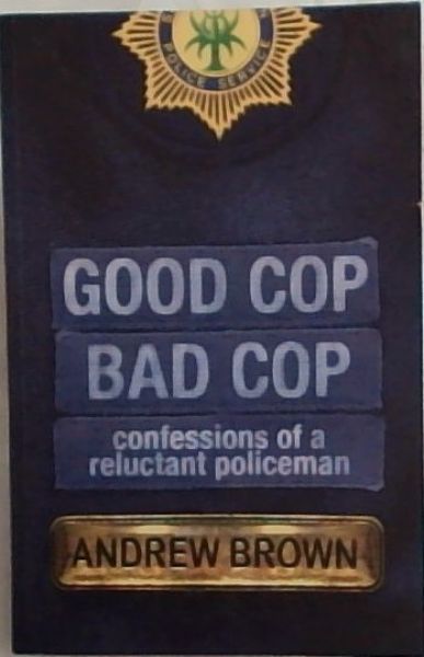 Image for Good Cop Bad Cop : confessions of a reluctant policeman Good Cop Bad Cop : confessions of a reluctant policeman