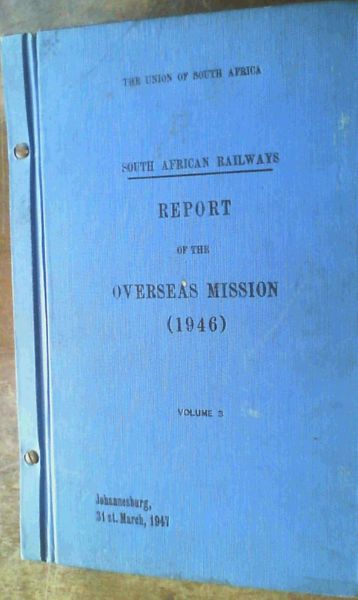 South African Railways. Report of a Mission Representative of Various Departments Which proceeded Overseas for the Purpose of : (a) acquiring ships, tugs etc. (b) exploring the possibility of obtaining other equipment and material ; (c) investigating the latest trends in transport development in oth