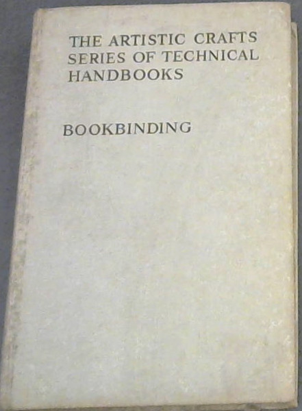 BOOKBINDING, AND THE CARE OF BOOKS - A TEXT - BOOK FOR BOOK-BINDERS AND LIBRARIANS