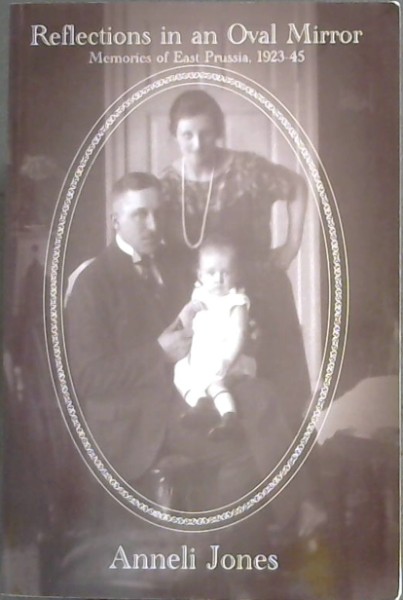 Reflections in an Oval Mirror - Memories of East Prussia, 1923 -1945