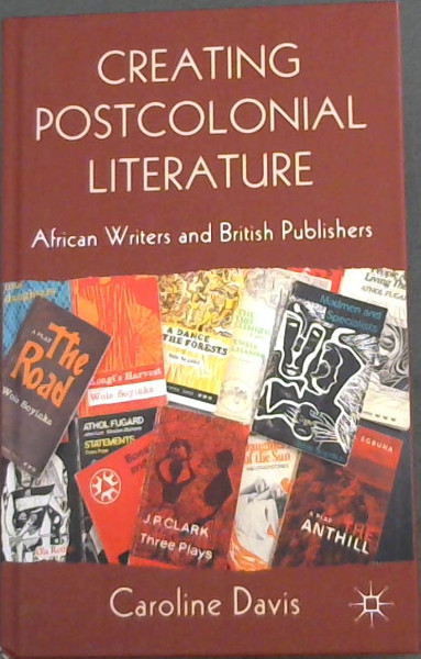 Creating Postcolonial Literature: African Writers and British Publishers
