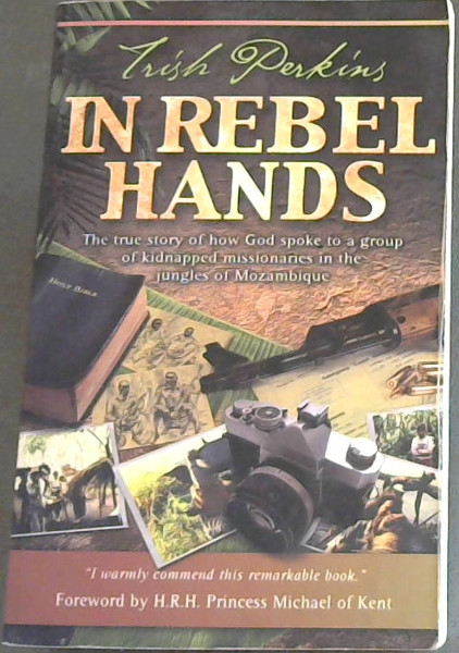 In Rebel Hands: The True Story of How God Spoke to a Group of Kidnapped Missionaries in the Jungles of Mozambique