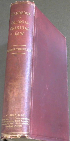 Handbook of Colonial Criminal Law, being a compendium of the common and statute law of the Cape of Good Hope with regard to crime, and of the procedure incident thereto