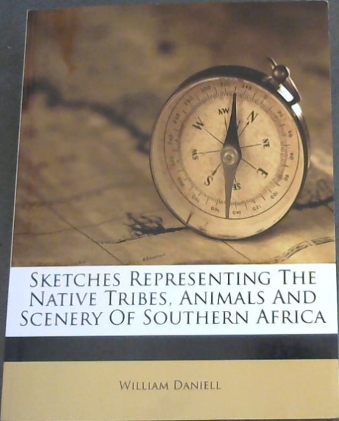 Sketches Representing The Native Tribes, Animals And Scenery Of Southern Africa