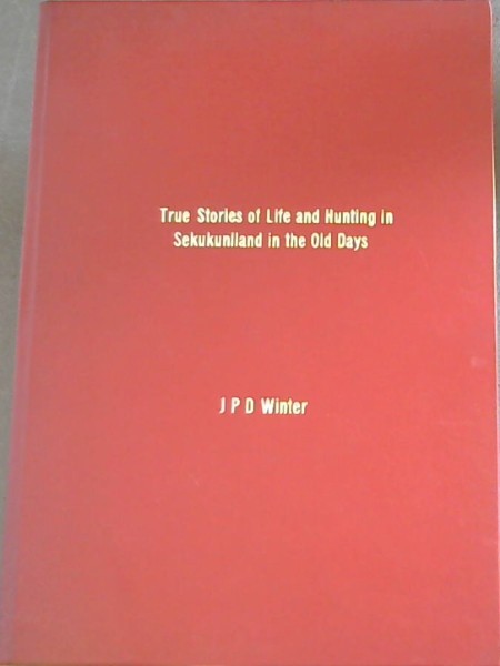 True Stories Of Life And Hunting In Sekukuniland In The Old Days
