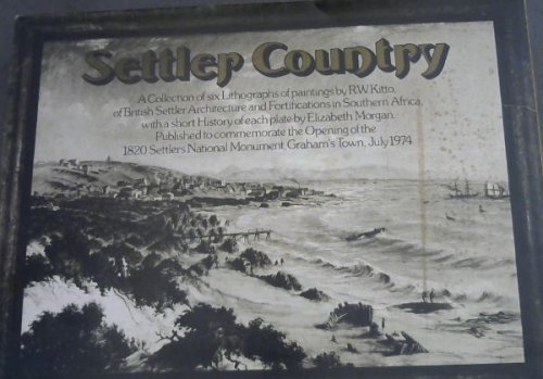 Settler Country: A Collection of six Lithographs of paintings by R W Kitto, of British Settler Architecture and Fortifications in South Africa, with a short History of each plate by Elizabeth Morgan. Published to commemorate the Opening of the 1820 Settlers National Monument, Graham's Town, July 197