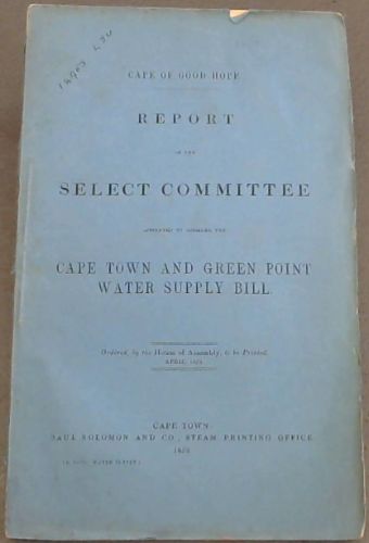 Cape of Good Hope: Report of the Select Committee appointed to consider the Cape Town and Green Point Water Supply Bill