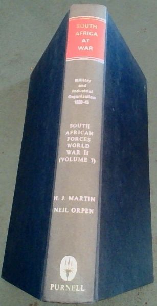 South Africa at War: Military and Industrial Organization and Operations in Connection with the Conduct of the War, 1939-1945 (South African Forces World War II, Volume 7)