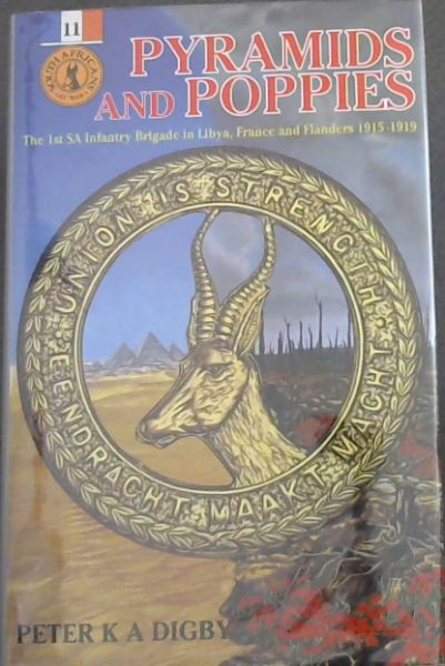 Pyramids and Poppies: The 1st SA Infantry Brigade in Libya, France and Flanders, 1915-1919