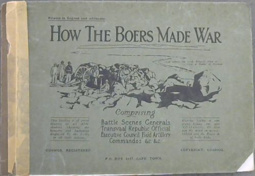 How the Boers Made War- Comprising Battle Scenes, Generals, Transvaal Republic Official, Executive Council, Field Artillery, Commandos &c &c